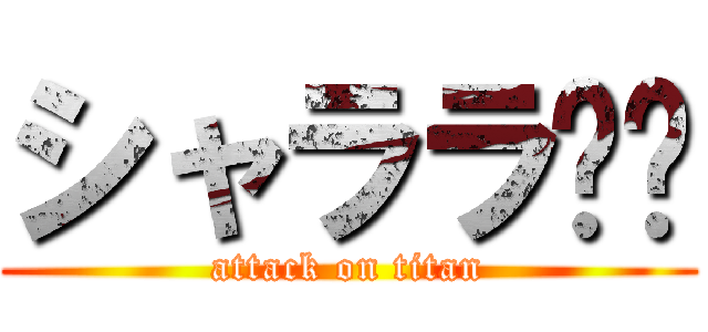 シャララ⭐︎ (attack on titan)