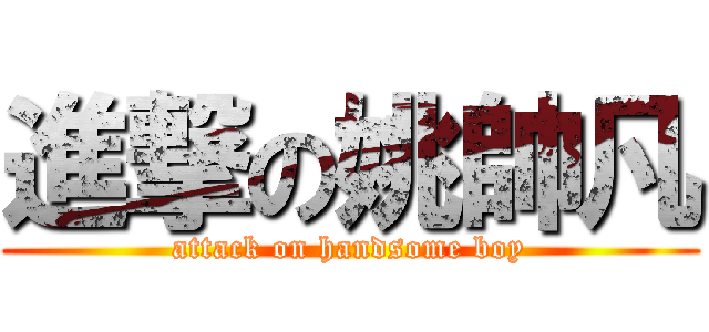 進撃の姚帥凡 (attack on handsome boy)