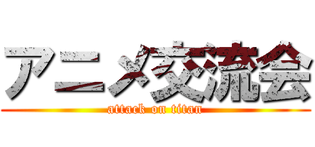 アニメ交流会 (attack on titan)