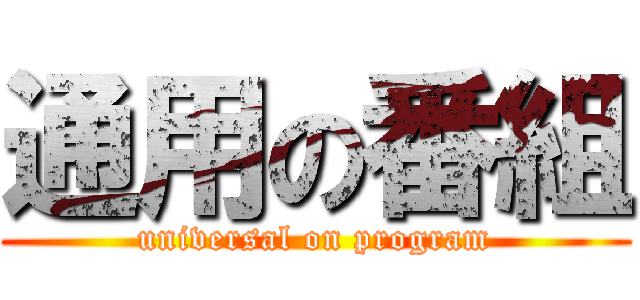 通用の番組 (universal on program)