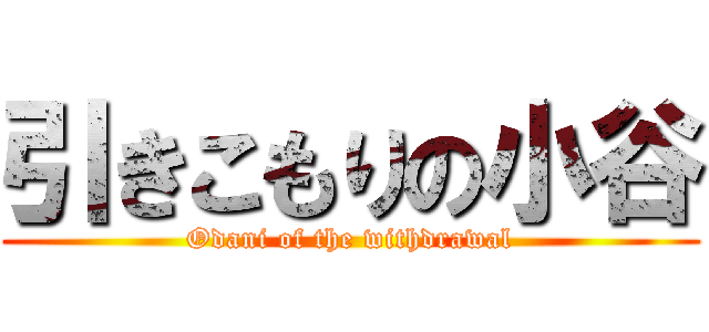 引きこもりの小谷 (Odani of the withdrawal)