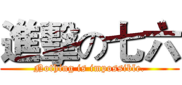 進擊の七六 (Nothing is impossible.)