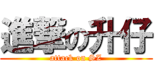 進撃の升仔 (attack on SZ)
