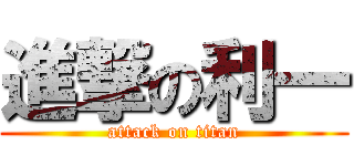 進撃の利一 (attack on titan)