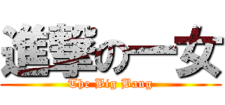 進撃の一女 (The Big Bang)