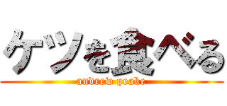 ケツを食ベる (andrew peake)