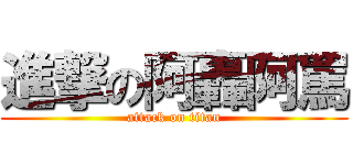 進撃の阿轟阿罵 (attack on titan)