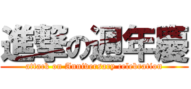 進撃の週年慶 (attack on Anniversary celebration)