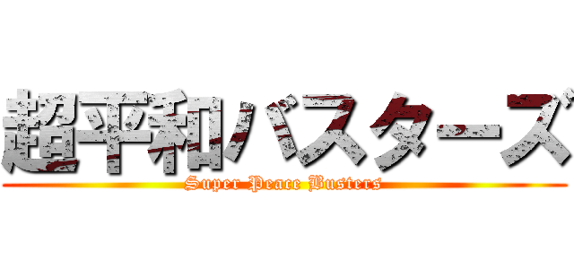 超平和バスターズ (Super Peace Busters)