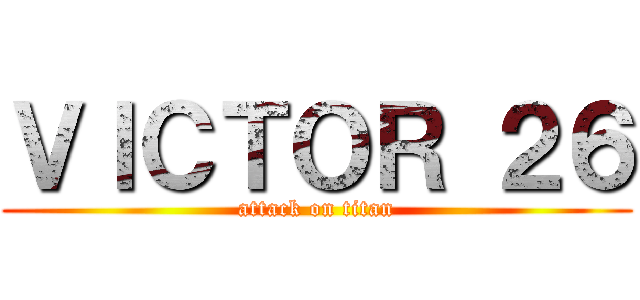 ＶＩＣＴＯＲ ２６ (attack on titan)