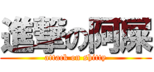進撃の阿屎 (attack on shitty)