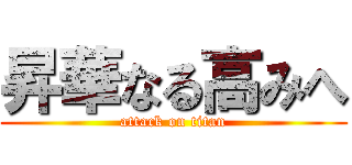 昇華なる高みへ (attack on titan)