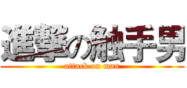 進撃の触手男 (attack on man)