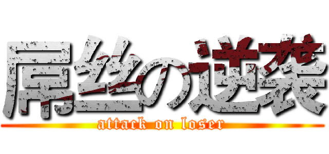 屌丝の逆袭 (attack on loser)