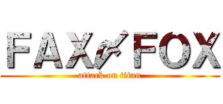 ＦＡＸ〆ＦＯＸ (attack on titan)
