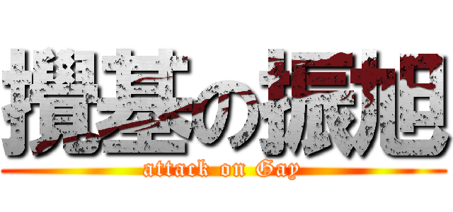 攪基の振旭 (attack on Gay)