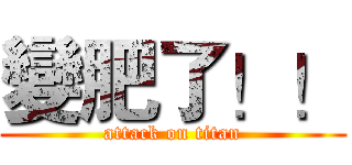 變肥了！！ (attack on titan)