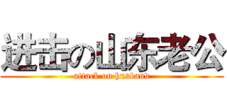 进击の山东老公 (attack on husband)