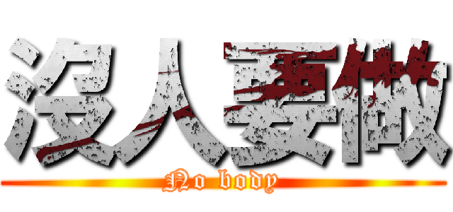 沒人要做 (No body)