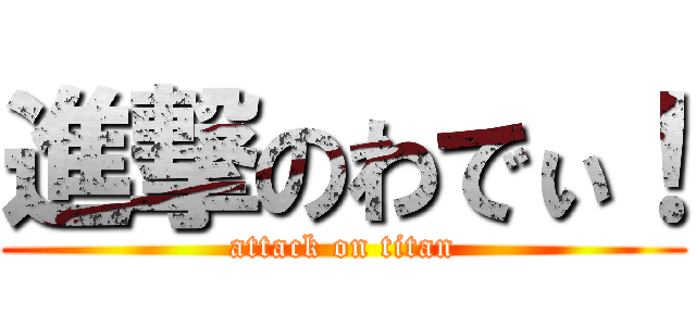 進撃のわでぃ！ (attack on titan)