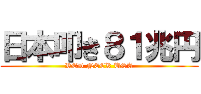 日本叩き８１兆円 (RED NECK USA)