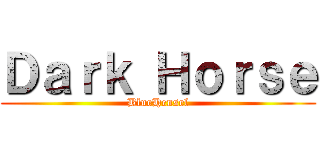 Ｄａｒｋ Ｈｏｒｓｅ (BlueHensel)