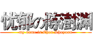 忧郁の陈澍渊 (my name is Chen Shuyuan)