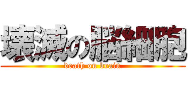 壊滅の脳細胞 (death on brain)