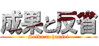 成果と反省 (Seika to hansei)