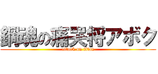 鋼魂の痛哭将アボク (attack on titan)