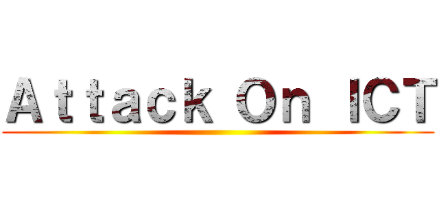 Ａｔｔａｃｋ Ｏｎ ＩＣＴ ()