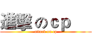 進擊 のｃｐ      (attack on cp)