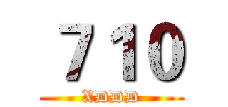 ７１０ (XDDD)