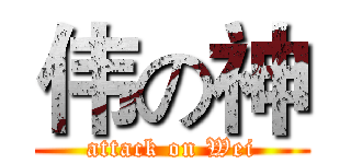 伟の神 (attack on Wei)
