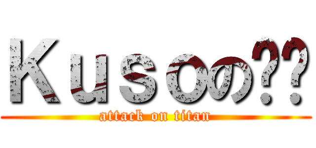 Ｋｕｓｏの錒嘎 (attack on titan)