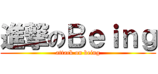 進撃のＢｅｉｎｇ (attack on being)