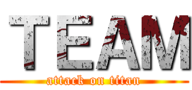 ＴＥＡＭ (attack on titan)
