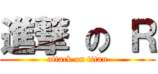 進撃 の Ｒ (attack on titan)