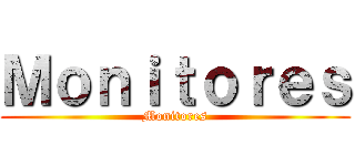 Ｍｏｎｉｔｏｒｅｓ (Monitores)