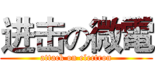 进击の微電 (attack on electron)