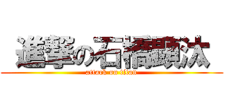  進撃の石橋顕汰  (attack on titan)