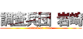 調査兵団 岩崎 (attack on titan)