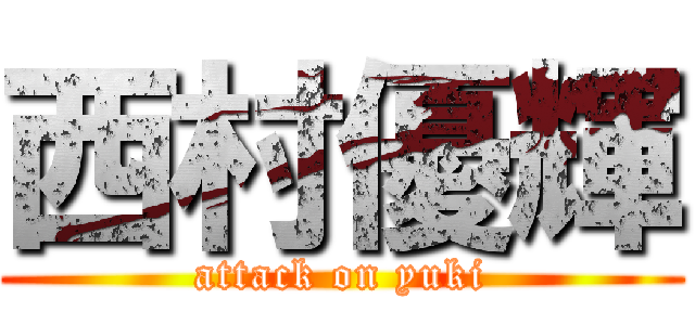 西村優輝 (attack on yuki)