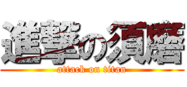 進撃の須磨 (attack on titan)