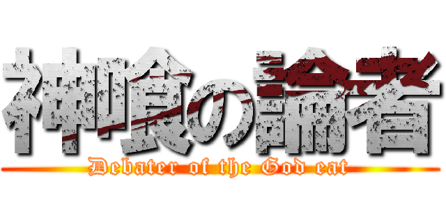 神喰の論者 (Debater of the God eat)