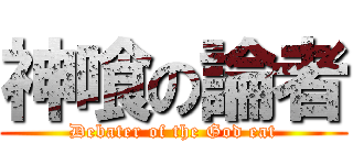 神喰の論者 (Debater of the God eat)