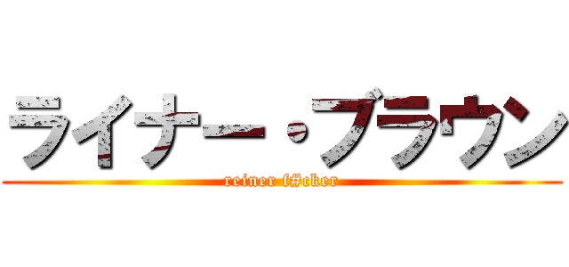 ライナー・ブラウン (reiner f#cker)
