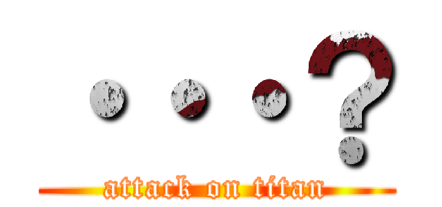 ・・・？ (attack on titan)