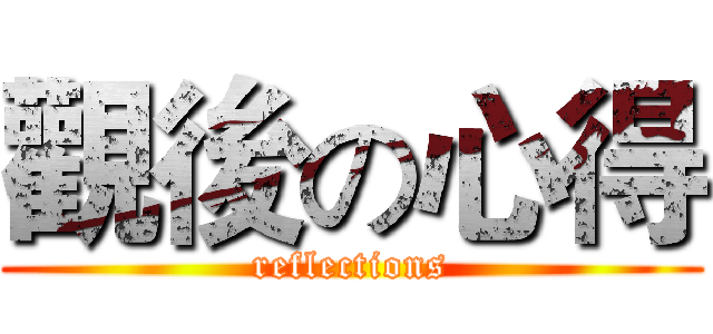 觀後の心得 (reflections)