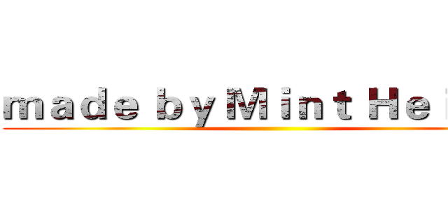 ｍａｄｅ ｂｙ Ｍｉｎｔ Ｈｅｉｒｅｎ ()